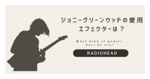 【徹底解説】レディオヘッドのジョニーグリーンウッドのエフェクターは？